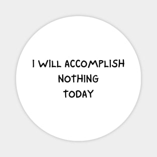 i will accomplish nothing today Magnet